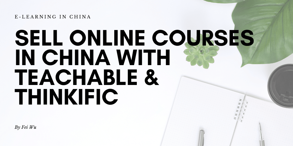 How to sell courses in China with Teachable or Thinkific