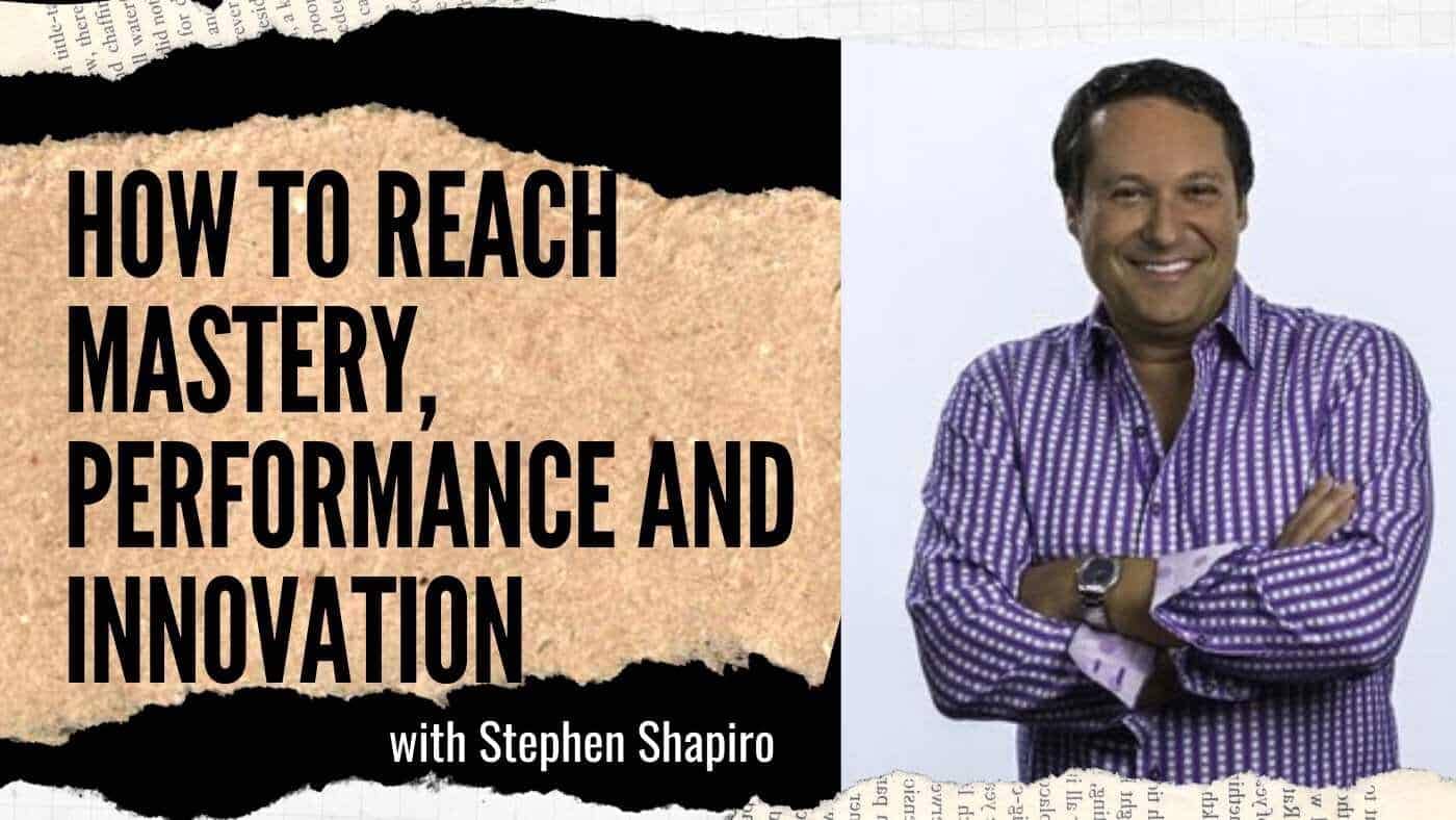 Stephen Shapiro on Mastery, Performance and Innovation (#4-5)