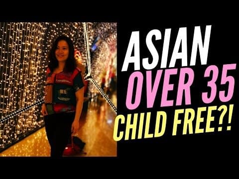 What to do if you are Asian, Over 35 and #childfree