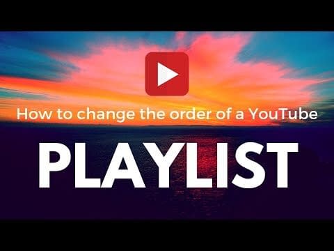 How to Change the Order of Videos in a YouTube Playlist (2022 Update)