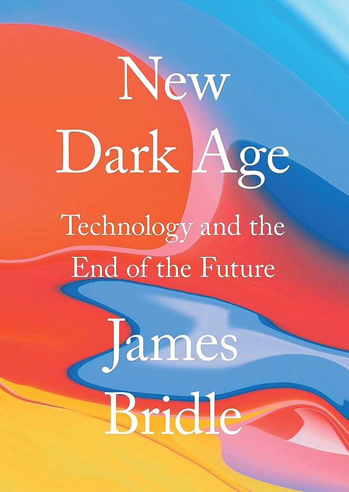 New Dark Age: Technology and the End of the Future (James Bridle)