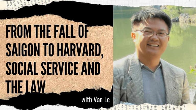 Van Le: Changing Worlds From the Fall of Saigon to Harvard, Social Service and the Law (#31)