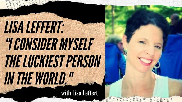 Lisa Leffert: “I Consider Myself the Luckiest Person in the World.” (#32)
