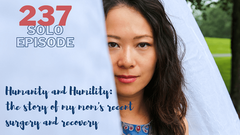 Humanity and Humility: the story of my mom’s recent surgery and recovery (#237)