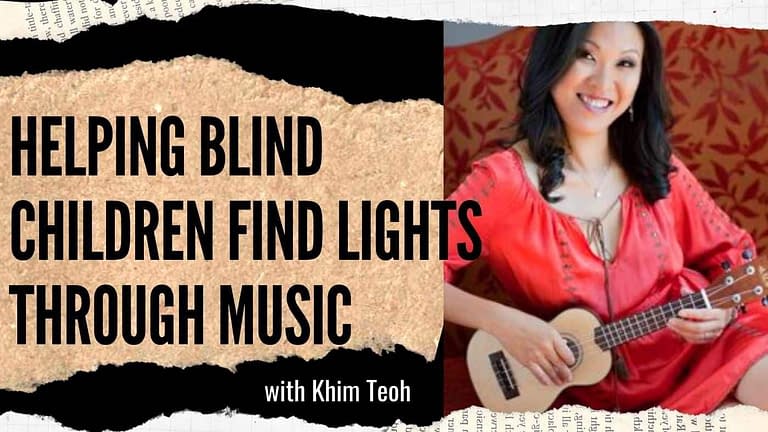 Khim Teoh: Helping Blind Children Find Lights Through Music (#86)