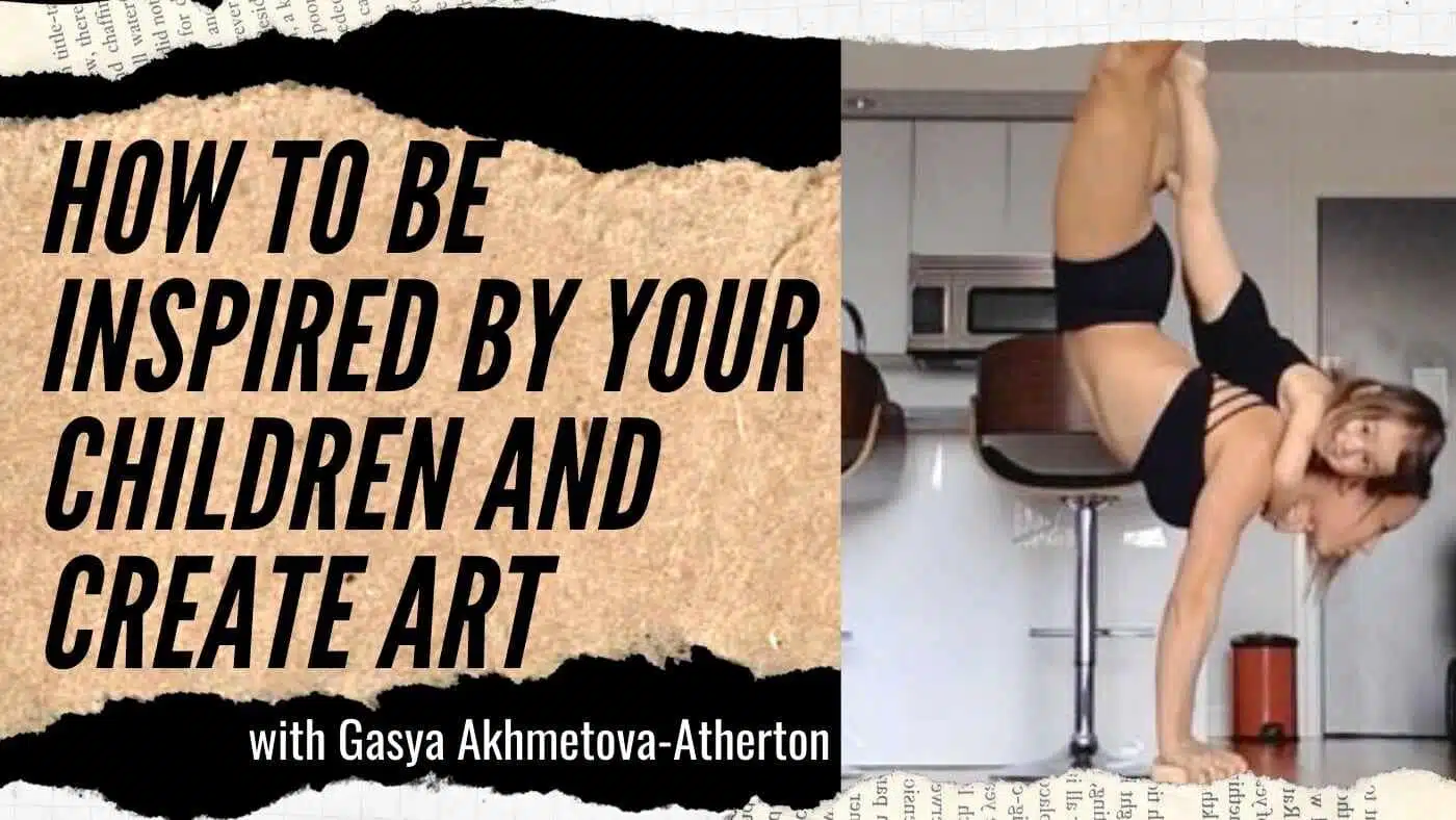 Gasya Akhmetova-Atherton: Inspiration From My Children (#138)