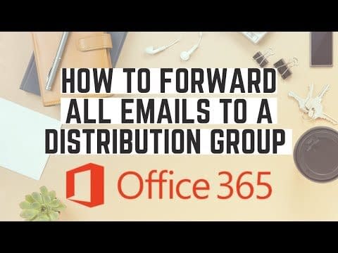 How to Forward All Emails in Office 365 Outlook to an Existing or New Distribution List